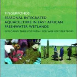 Fingerponds: Seasonal Integrated Aquaculture in East African Freshwater Wetlands: Exploring their potential for wise use strategies