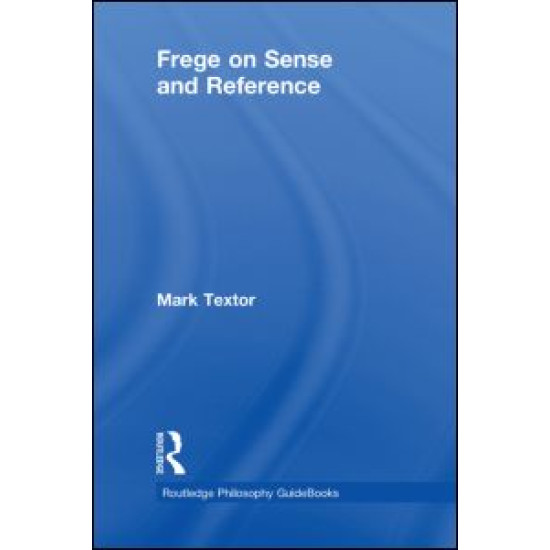 Routledge Philosophy GuideBook to Frege on Sense and Reference Routledge Philosophy GuideBook to Frege on Sense and Reference