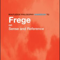 Routledge Philosophy GuideBook to Frege on Sense and Reference