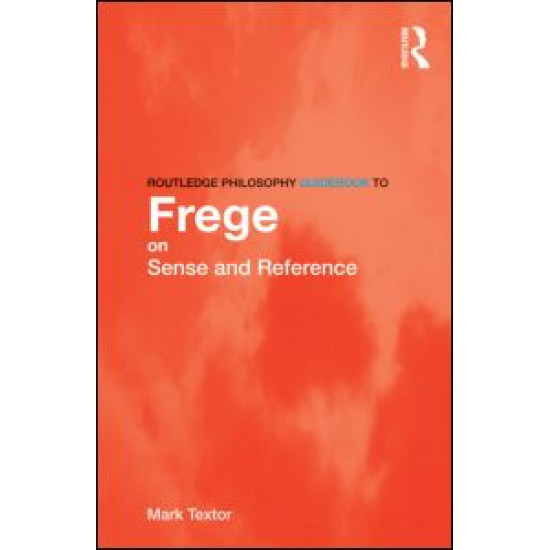 Routledge Philosophy GuideBook to Frege on Sense and Reference Routledge Philosophy GuideBook to Frege on Sense and Reference
