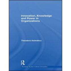 Innovation, Knowledge and Power in Organizations Innovation, Knowledge and Power in Organizations