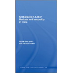 Globalization, Labour Markets and Inequality in India Globalization, Labour Markets and Inequality in India