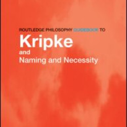 Routledge Philosophy GuideBook to Kripke and Naming and Necessity Routledge Philosophy GuideBook to Kripke and Naming and Necessity