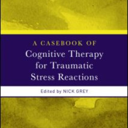 A Casebook of Cognitive Therapy for Traumatic Stress Reactions