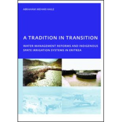 A Tradition in Transition, Water Management Reforms and Indigenous Spate Irrigation Systems in Eritrea A Tradition in Transition, Water Management Reforms and Indigenous Spate Irrigation Systems in Eritrea