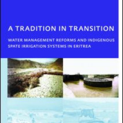 A Tradition in Transition, Water Management Reforms and Indigenous Spate Irrigation Systems in Eritrea A Tradition in Transition, Water Management Reforms and Indigenous Spate Irrigation Systems in Eritrea