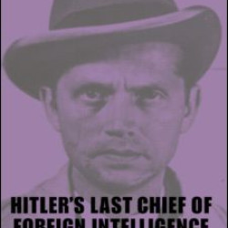 Hitler's Last Chief of Foreign Intelligence