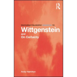 Routledge Philosophy GuideBook to Wittgenstein and On Certainty Routledge Philosophy GuideBook to Wittgenstein and On Certainty