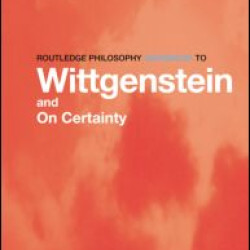 Routledge Philosophy GuideBook to Wittgenstein and On Certainty