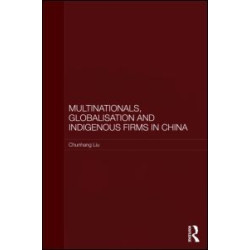 Multinationals, Globalisation and Indigenous Firms in China Multinationals, Globalisation and Indigenous Firms in China