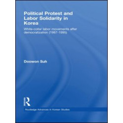 Political Protest and Labor Solidarity in Korea Political Protest and Labor Solidarity in Korea