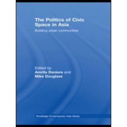The Politics of Civic Space in Asia The Politics of Civic Space in Asia