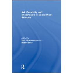 Art, Creativity and Imagination in Social Work Practice Art, Creativity and Imagination in Social Work Practice