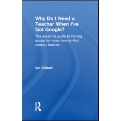 Why Do I Need a Teacher When I've got Google? Why Do I Need a Teacher When I've got Google?