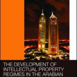 The Development of Intellectual Property Regimes in the Arabian Gulf States The Development of Intellectual Property Regimes in the Arabian Gulf States