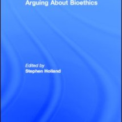 Arguing About Bioethics Arguing About Bioethics