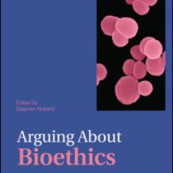 Arguing About Bioethics Arguing About Bioethics