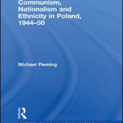 Communism, Nationalism and Ethnicity in Poland, 1944-1950 Communism, Nationalism and Ethnicity in Poland, 1944-1950