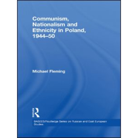 Communism, Nationalism and Ethnicity in Poland, 1944-1950