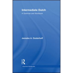 Intermediate Dutch: A Grammar and Workbook Intermediate Dutch: A Grammar and Workbook