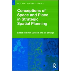 Conceptions of Space and Place in Strategic Spatial Planning Conceptions of Space and Place in Strategic Spatial Planning
