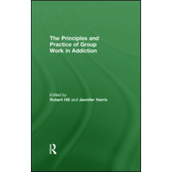 Principles and Practice of Group Work in Addictions Principles and Practice of Group Work in Addictions