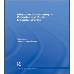 Muscular Christianity and the Colonial and Post-Colonial World Muscular Christianity and the Colonial and Post-Colonial World