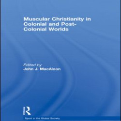 Muscular Christianity and the Colonial and Post-Colonial World Muscular Christianity and the Colonial and Post-Colonial World