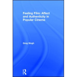 Feeling Film: Affect and Authenticity in Popular Cinema Feeling Film: Affect and Authenticity in Popular Cinema