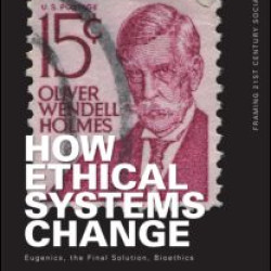 How Ethical Systems Change: Eugenics, the Final Solution, Bioethics