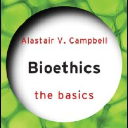 Bioethics: The Basics Bioethics: The Basics