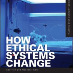 How Ethical Systems Change: Abortion and Neonatal Care