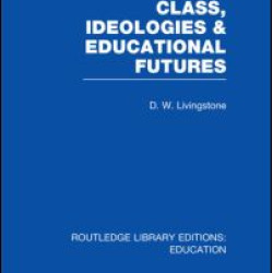 Class, Ideologies and Educational Futures Class, Ideologies and Educational Futures