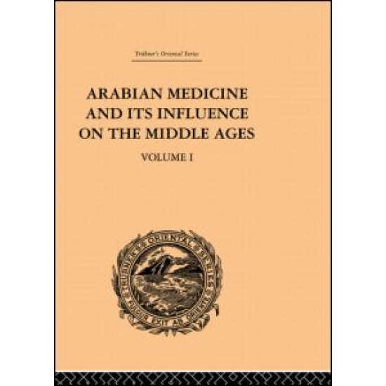 Arabian Medicine and its Influence on the Middle Ages: Volume I Arabian Medicine and its Influence on the Middle Ages: Volume I