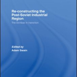 Re-Constructing the Post-Soviet Industrial Region