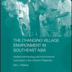 The Changing Village Environment in Southeast Asia The Changing Village Environment in Southeast Asia