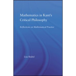 Mathematics in Kant's Critical Philosophy Mathematics in Kant's Critical Philosophy