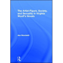 The Artist-Figure, Society, and Sexuality in Virginia Woolf's Novels The Artist-Figure, Society, and Sexuality in Virginia Woolf's Novels