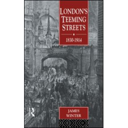 London's Teeming Streets, 1830-1914 London's Teeming Streets, 1830-1914