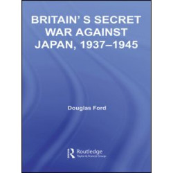 Britain's Secret War against Japan, 1937-1945 Britain's Secret War against Japan, 1937-1945