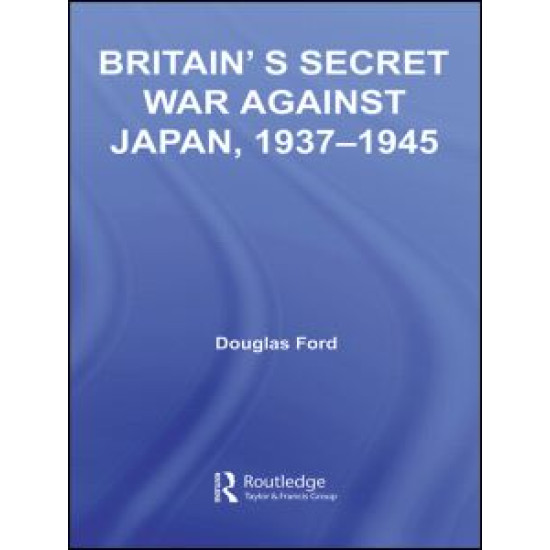 Britain's Secret War against Japan, 1937-1945