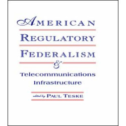 American Regulatory Federalism and Telecommunications Infrastructure American Regulatory Federalism and Telecommunications Infrastructure