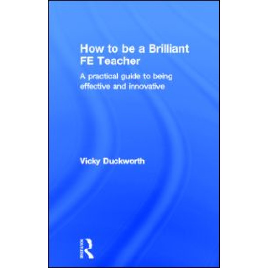 How to be a Brilliant FE Teacher How to be a Brilliant FE Teacher