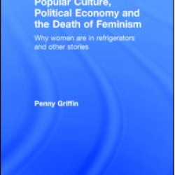 Popular Culture, Political Economy and the Death of Feminism Popular Culture, Political Economy and the Death of Feminism