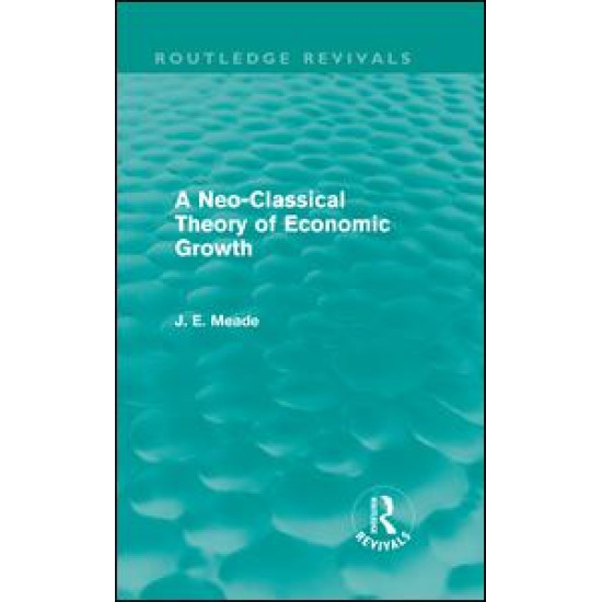 A Neo-Classical Theory of Economic Growth (Routledge Revivals) A Neo-Classical Theory of Economic Growth (Routledge Revivals)