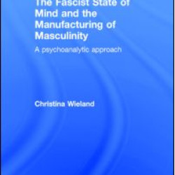 The Fascist State of Mind and the Manufacturing of Masculinity The Fascist State of Mind and the Manufacturing of Masculinity