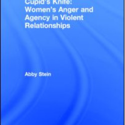 Cupid's Knife: Women's Anger and Agency in Violent Relationships Cupid's Knife: Women's Anger and Agency in Violent Relationships