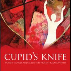 Cupid's Knife: Women's Anger and Agency in Violent Relationships Cupid's Knife: Women's Anger and Agency in Violent Relationships
