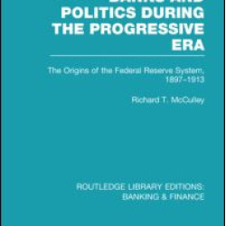 Banks and Politics During the Progressive Era (RLE Banking & Finance) Banks and Politics During the Progressive Era (RLE Banking & Finance)