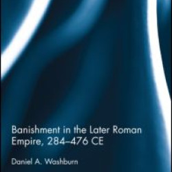 Banishment in the Later Roman Empire, 284-476 CE Banishment in the Later Roman Empire, 284-476 CE